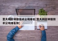 意大利区块链技术公司排名[意大利区块链技术公司排名榜]