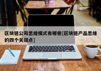 区块链公司思维模式有哪些[区块链产品思维的四个关键点]