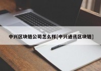 中兴区块链公司怎么样[中兴通讯区块链]