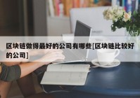 区块链做得最好的公司有哪些[区块链比较好的公司]