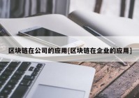 区块链在公司的应用[区块链在企业的应用]