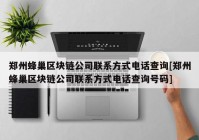 郑州蜂巢区块链公司联系方式电话查询[郑州蜂巢区块链公司联系方式电话查询号码]