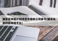 国家区块链计划项目有哪些公司参与[国家批准的区块链平台]