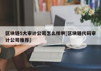 区块链5大审计公司怎么样啊[区块链代码审计公司推荐]