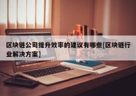 区块链公司提升效率的建议有哪些[区块链行业解决方案]