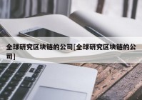 全球研究区块链的公司[全球研究区块链的公司]